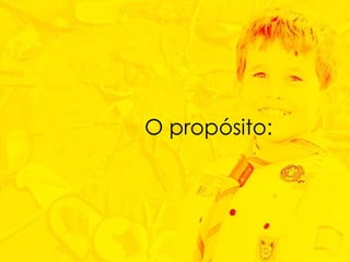 O propósito: 