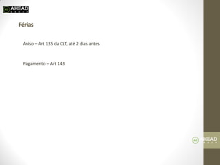 Férias 
Aviso – Art 135 da CLT, até 2 dias antes 
Pagamento – Art 143 
 