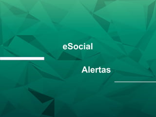 eSocial
Alertas
 
