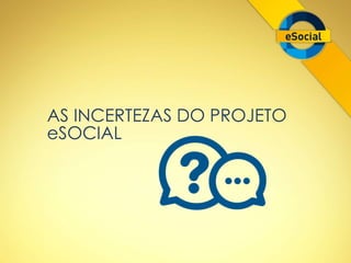 AS INCERTEZAS DO PROJETO 
eSOCIAL 
 