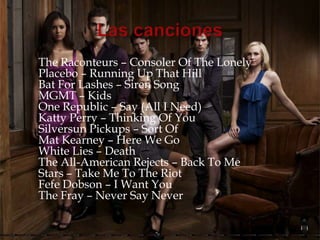 The Raconteurs – Consoler Of The Lonely
Placebo – Running Up That Hill
Bat For Lashes – Siren Song
MGMT – Kids
One Republic – Say (All I Need)
Katty Perry – Thinking Of You
Silversun Pickups – Sort Of
Mat Kearney – Here We Go
White Lies – Death
The All-American Rejects – Back To Me
Stars – Take Me To The Riot
Fefe Dobson – I Want You
The Fray – Never Say Never
 