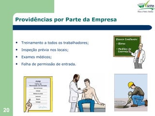 Providências por Parte da Empresa Treinamento a todos os trabalhadores; Inspeção prévia nos locais; Exames médicos; Folha de permissão de entrada. 