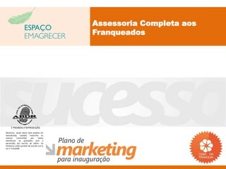Assessoria Completa aos
                                           Franqueados




     É PROIBIDA A REPRODUÇÃO
Nenhuma parte desta obra poderá ser
reproduzida, copiada, transcrita ou
mesmo       transmitida     por    meios
eletrônicos ou gravações sem a
permissão, por escrito, do editor. Os
infratores serão punidos de acordo com a
Lei n° 9.610/98.
 