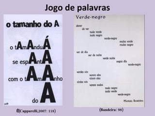 Jogo de palavras (Bandeira: 98)      (Capparelli,2007: 118)   
