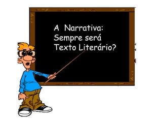 A  Narrativa: Sempre será Texto Literário? 