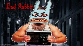 Bad Rabbit
Fonte: Kaspersky
 