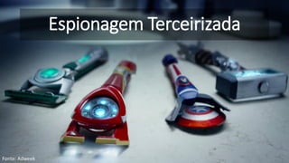 Espionagem Terceirizada
Fonte: Adweek
 