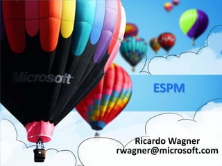 ESPM Ricardo Wagner rwagner@microsoft.com 