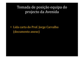 Tomada de posição equipa do
       projecto da Avenida


• Lida carta do Prof. Jorge Carvalho
  (documento anexo)
 