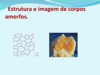 Estrutura e imagem de corpos amorfos. 