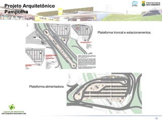 Projeto Arquitetônico
Pampulha



                                     Plataforma troncal e estacionamentos.




          Plataforma alimentadora.




                                                                             13
 