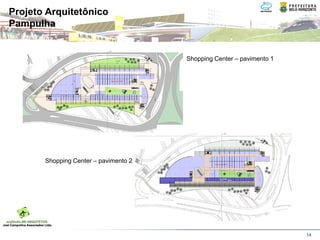 Projeto Arquitetônico
Pampulha


                                       Shopping Center – pavimento 1




       Shopping Center – pavimento 2




                                                                       14
 