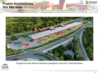 Projeto Arquitetônico
Vila São José




         Projeção da vista aérea da fachada e paisagismo, face da Av. Tancredo Neves.



                                                                                        16
 