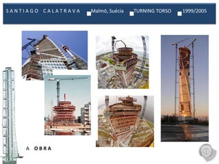 A  O B R A S A N T I A G O  C A L A T R A V A  Malmö, Suécia  TURNING TORSO  1999/2005  