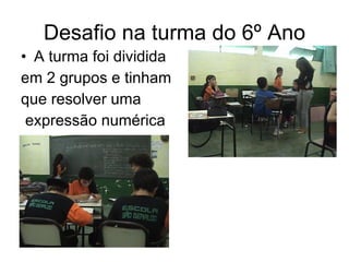 Desafio na turma do 6º Ano A turma foi dividida em 2 grupos e tinham  que resolver uma expressão numérica 