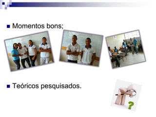    Momentos bons;




   Teóricos pesquisados.
 