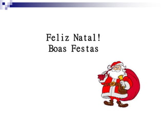 Feliz Natal!
Boas Festas
 