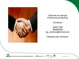 Gabinete de Inserção
Profissional de Modivas
Contactos:
229271200
965585405
gip_modivas@hotmail.com
Obrigada pelo Interesse!
 