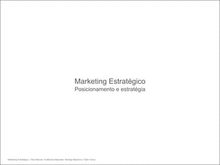 Marketing Estratégico
                                                                   Posicionamento e estratégia




Marketing Estratégico - Elton Benner, Guilherme Naymaier, Rodrigo Marenco e Tailor Cerva
 