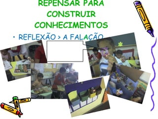 REPENSAR PARA CONSTRUIR CONHECIMENTOS REFLEXÃO > A FAL A ÇÃO ISTO É PAPEL, PORQUE É UM LIVRO E VAI PARA A LIXEIRA AZUL.