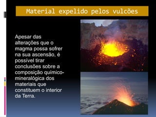 Material expelido pelos vulcões


Apesar das
alterações que o
magma possa sofrer
na sua ascensão, é
possível tirar
conclus...