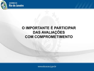 O IMPORTANTE É PARTICIPAR
     DAS AVALIAÇÕES
 COM COMPROMETIMENTO
 