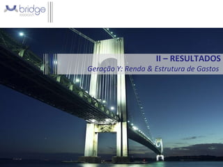 II – RESULTADOS Geração Y: Renda & Estrutura de Gastos  