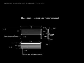 MOBILIÁRIO URBANO PROPOSTO – PORMENORES CONSTRUTIVOS

 