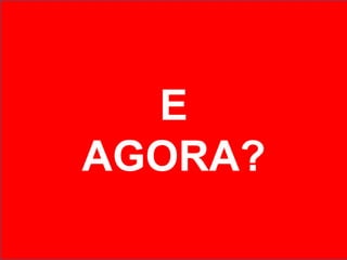 OBRIGADA!
E
AGORA?
 