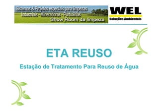 ETA REUSO
Estação de Tratamento Para Reuso de Água
 