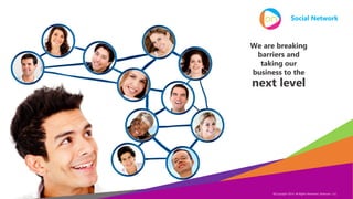 Copyright Eternyon LLC, 2014
Social Network
©Copyright 2014, All Rights Reserved, Eternyon, LLC
We are breaking
barriers and
taking our
business to the
next level
 