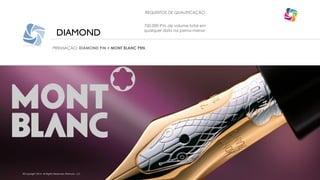 DIAMOND
REQUISITOS DE QUALIFICAÇÃO
750.000 PVs de volume total em
qualquer data na perna menor.
PREMIAÇÃO: DIAMOND PIN + MONT BLANC PEN
©Copyright 2014, All Rights Reserved, Eternyon, LLC
 