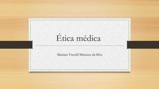Ética médica
Mariana Viecelli Menezes da Silva
 