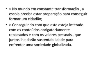 A educação é fundamental para vencer e prosperar.Educação formal e Instituições de ensino.Educação Formal – È aquela adquirida dentro de uma Instituição de Ensino, com todo conteúdo programado já estabelecido.Instituições de Ensino – São as escolas, faculdades e outras construídas com lemas voltados a educar o cidadão de formar e prepará-lo para sociedade de forma critica e autonoma.