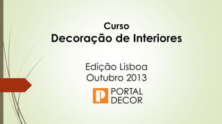Curso
Decoração de Interiores
Edição Lisboa
Outubro 2013
 