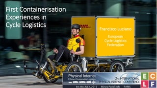IPIC2015 / 8 July, 2015 Francisco Luciano, ECLF1
First Containerisation
Experiences in
Cycle Logistics Francisco Luciano
European
Cycle Logistics
Federation
 