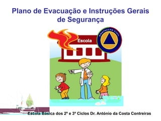 Plano de Evacuação e Instruções Gerais
de Segurança
Escola Básica dos 2º e 3º Ciclos Dr. António da Costa Contreiras
 