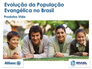 Evolução da População
Evangélica no Brasil
Produtos Vida
 