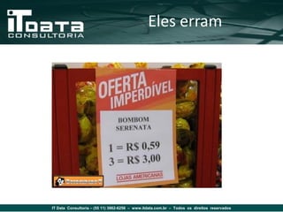 Eles erram




IT Data Consultoria – (55 11) 3862-6256 – www.itdata.com.br – Todos os direitos reservados
 