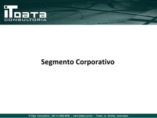 Segmento Corporativo




IT Data Consultoria – (55 11) 3862-6256 – www.itdata.com.br – Todos os direitos reservados
 