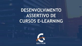DESENVOLVIMENTOASSERTIVO DE CURSOS E-LEARNING  