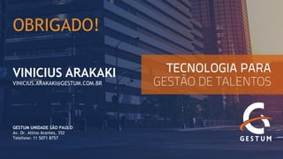 VINICIUS ARAKAKI 
VINICIUS.ARAKAKI@GESTUM.COM.BR 
OBRIGADO! 
GESTUM UNIDADE SÃO PAULOAv. Dr. Altino Arantes, 352Telefone: 11 5071 8757 