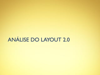ANÁLISE DO LAYOUT 2.0
 