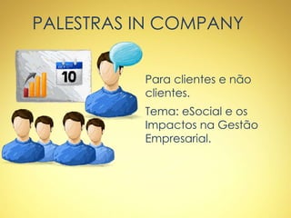 PALESTRAS IN COMPANY
Para clientes e não
clientes.
Tema: eSocial e os
Impactos na Gestão
Empresarial.
 