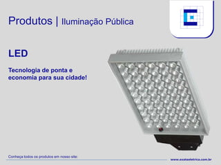 Produtos | Iluminação Pública

LED
Tecnologia de ponta e
economia para sua cidade!




Conheça todos os produtos em nosso site:
                                           www.exataeletrica.com.br
 