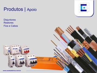 Produtos | Apoio

 Disjuntores
 Reatores
 Fios e Cabos




www.exataeletrica.com.br
 
