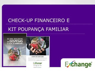 CHECK-UP FINANCEIRO E
KIT POUPANÇA FAMILIAR
 