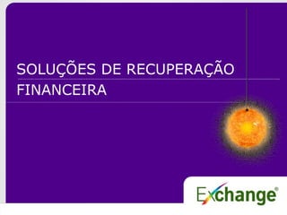 SOLUÇÕES DE RECUPERAÇÃO
FINANCEIRA
 