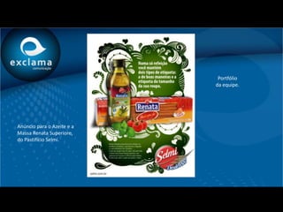 Portfólio
                            da equipe.




Anúncio para o Azeite e a
Massa Renata Superiore,
do Pastifício Selmi.
 