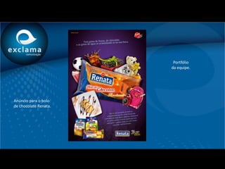 Portfólio
                       da equipe.




Anúncio para o bolo
de chocolate Renata.
 